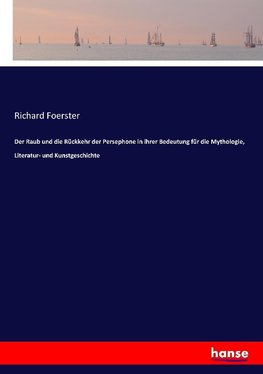 Der Raub und die Rückkehr der Persephone in ihrer Bedeutung für die Mythologie, Literatur- und Kunstgeschichte