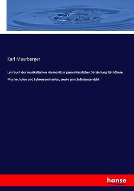 Lehrbuch der musikalischen Harmonik in gemeinfasslicher Darstellung für höhere Musikschulen und Lehrerseminarien, sowie zum Selbstunterricht