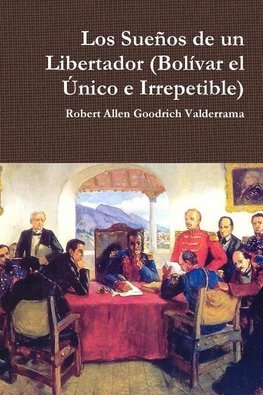 Los Sueños de un Libertador (Bolívar el Único e Irrepetible)