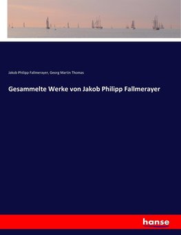 Gesammelte Werke von Jakob Philipp Fallmerayer