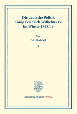 Die deutsche Politik König Friedrich Wilhelms IV. im Winter 1848/49.