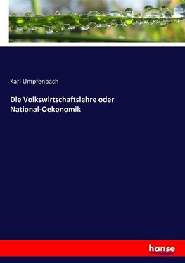 Die Volkswirtschaftslehre oder National-Oekonomik