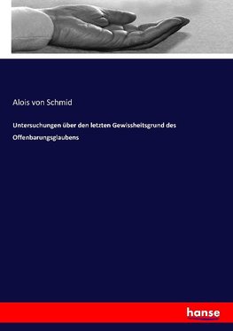 Untersuchungen über den letzten Gewissheitsgrund des Offenbarungsglaubens