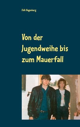 Von der Jugendweihe bis zum Mauerfall