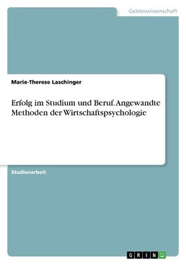 Erfolg im Studium und Beruf. Angewandte Methoden der Wirtschaftspsychologie