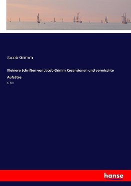 Kleinere Schriften von Jacob Grimm Recensionen und vermischte Aufsätze