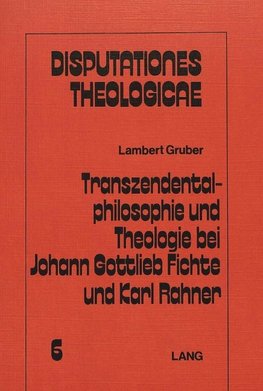 Transzendentalphilosophie und Theologie bei Johann Gottleib Fichte und Karl Rahner