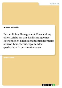 Betriebliches Management. Entwicklung eines Leitfadens zur Realisierung eines Betrieblichen Eingliederungsmanagements anhand branchenübergreifender qualitativer Experteninterviews