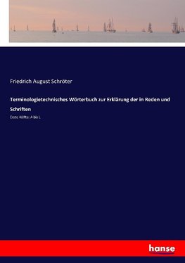 Terminologietechnisches Wörterbuch zur Erklärung der in Reden und Schriften