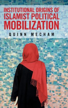 Institutional Origins of Islamist Political             Mobilization