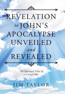 Revelation to John's Apocalypse Unveiled and Revealed