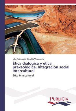 Ética dialógica y ética praxeológica. Integración social intercultural