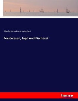 Forstwesen, Jagd und Fischerei