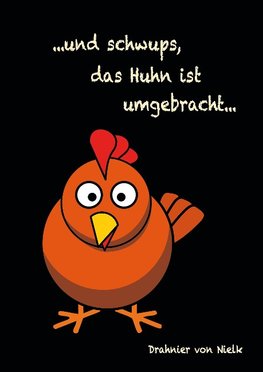 ...und schwups, das Huhn ist umgebracht