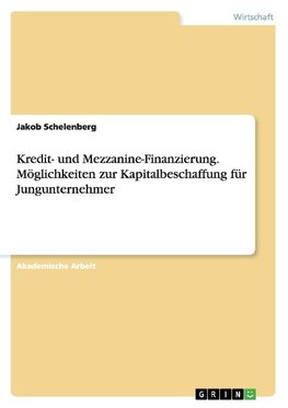 Kredit- und Mezzanine-Finanzierung. Möglichkeiten zur Kapitalbeschaffung für Jungunternehmer