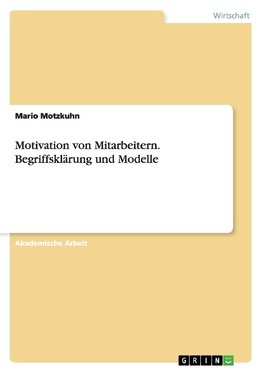 Motivation von Mitarbeitern. Begriffsklärung und Modelle