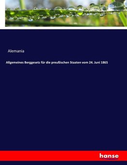 Allgemeines Berggesetz für die preußischen Staaten vom 24. Juni 1865