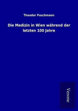 Die Medizin in Wien während der letzten 100 Jahre