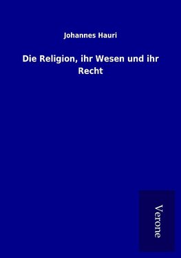 Die Religion, ihr Wesen und ihr Recht