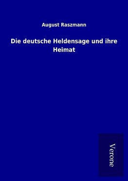 Die deutsche Heldensage und ihre Heimat