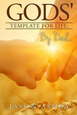 Gods' Template for life; By Dad..