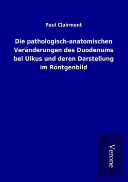 Die pathologisch-anatomischen Veränderungen des Duodenums bei Ulkus und deren Darstellung im Röntgenbild