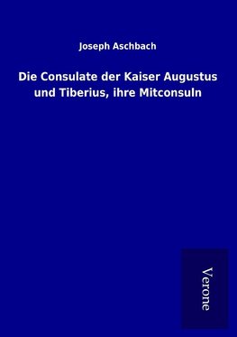 Die Consulate der Kaiser Augustus und Tiberius, ihre Mitconsuln