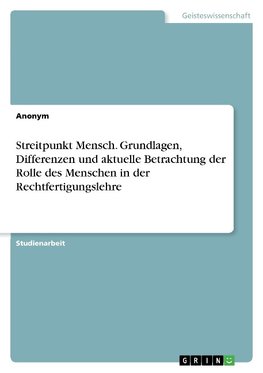 Streitpunkt Mensch. Grundlagen, Differenzen und aktuelle Betrachtung der Rolle des Menschen in der Rechtfertigungslehre