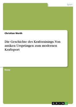 Die Geschichte des Krafttrainings. Von antiken Ursprüngen zum modernen Kraftsport