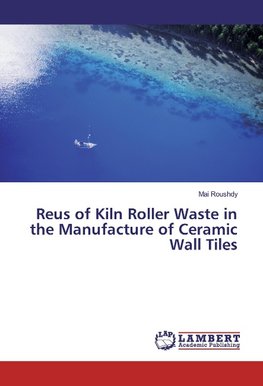 Reus of Kiln Roller Waste in the Manufacture of Ceramic Wall Tiles