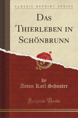 Schuster, A: Thierleben in Schönbrunn (Classic Reprint)