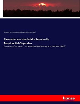 Alexander von Humboldts Reise in die Aequinoctial-Gegenden