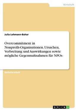 Overcommitment in Nonprofit-Organisationen. Ursachen, Verbreitung und Auswirkungen sowie mögliche Gegenmaßnahmen für NPOs