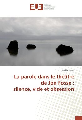 La parole dans le théâtre de Jon Fosse : silence, vide et obsession