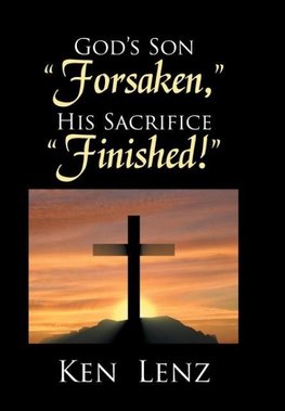 God'S Son "Forsaken," His Sacrifice "Finished!"