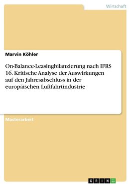 On-Balance-Leasingbilanzierung nach IFRS 16. Kritische Analyse der Auswirkungen auf den Jahresabschluss in der europäischen Luftfahrtindustrie