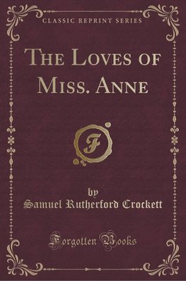 Crockett, S: Loves of Miss. Anne (Classic Reprint)