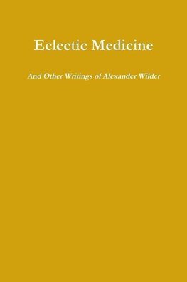 Eclectic Medicine And Other Writings of Alexander Wilder