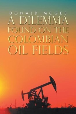 A DILEMMA  FOUND ON THE COLOMBIAN OIL FIELDS