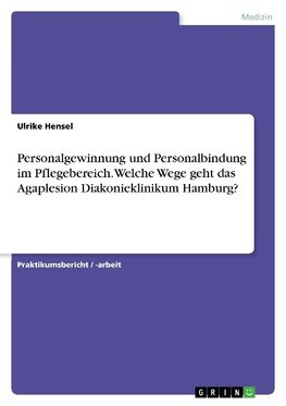 Personalgewinnung und Personalbindung im Pflegebereich.Welche Wege geht das Agaplesion Diakonieklinikum Hamburg?