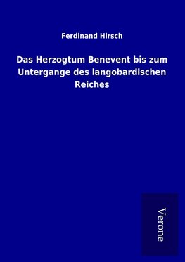 Das Herzogtum Benevent bis zum Untergange des langobardischen Reiches