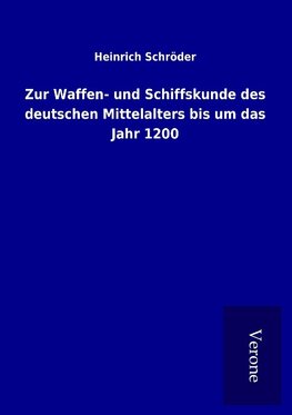 Zur Waffen- und Schiffskunde des deutschen Mittelalters bis um das Jahr 1200