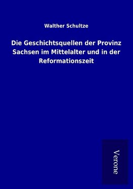 Die Geschichtsquellen der Provinz Sachsen im Mittelalter und in der Reformationszeit