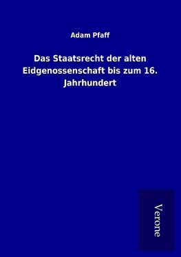 Das Staatsrecht der alten Eidgenossenschaft bis zum 16. Jahrhundert