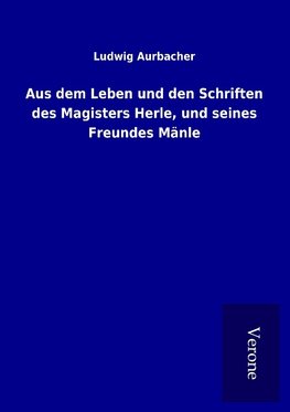 Aus dem Leben und den Schriften des Magisters Herle, und seines Freundes Mänle