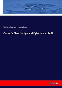 Caxton's Blanchardyn and Eglantine, c. 1489