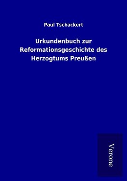 Urkundenbuch zur Reformationsgeschichte des Herzogtums Preußen