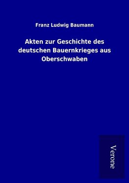 Akten zur Geschichte des deutschen Bauernkrieges aus Oberschwaben