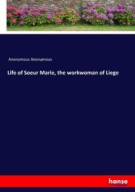 Life of Soeur Marie, the workwoman of Liege