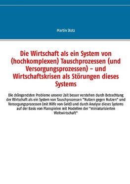 Die Wirtschaft als ein System von (hochkomplexen) Tauschprozessen (und Versorgungsprozessen) - und Wirtschaftskrisen als Störungen dieses Systems